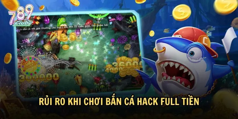 Chơi bắn cá hack full tiền có những rủi ro nhất định