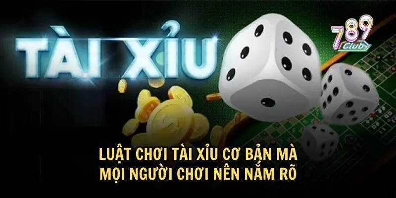 Luật chơi Tài Xỉu cơ bản đơn giản nhất